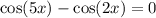 \cos(5x) - \cos(2x) = 0