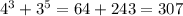 4^{3} + 3^{5} = 64 + 243 = 307