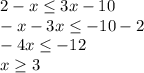 2-x\leq 3x-10\\-x-3x\leq -10-2\\-4x\leq -12\\x\geq 3