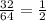  \frac{32}{64} = \frac{1}{2} 