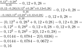 \frac{0,12^3-0.28^3}{0,16} -0,12*0,28=\\\frac{(0,12-0,28)(0,12^2+0,28^2+0,12*0,28)}{0,16} -0,12*0,28=\\\frac{-0,16(0,12^2+0,28^2+0,12*0,28)}{0,16}-0,12*0,28=\\ -(0,12^2+0,28^2+0,12*0.28)-0,12*0,28=\\-0,12^2-0,28^2-0,12*0,28-0,12*0,28=\\-0,12^2-0,28^2-2(0,12*0,28)=\\-0,0144-0,0784-2(0,0336)=\\-0,0144-0,0784-0,0672=\\-0,16