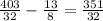  \frac{403}{32} - \frac{13}{8} = \frac{351}{32} 