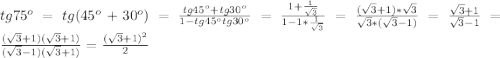 tg75^{o}=tg(45^{o}+30^{o})=\frac{tg45^{o}+tg30^{o}}{1-tg45^{o} tg30^{o} }=\frac{1+\frac{1}{\sqrt{3}}}{1-1*\frac{1}{\sqrt{3}}}= \frac{(\sqrt{3}+1)*\sqrt{3}}{\sqrt{3}*(\sqrt{3}-1) }=\frac{\sqrt{3} +1}{\sqrt{3}-1 }=\frac{(\sqrt{3}+1)(\sqrt{3}+1)}{(\sqrt{3}-1)(\sqrt{3}+1)} =\frac{(\sqrt{3}+1)^{2}}{2}