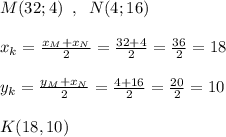 M(32;4)\; \; ,\; \; N(4;16)\\\\x_{k}=\frac{x_{M}+x_{N}}{2}=\frac{32+4}{2}=\frac{36}{2}=18\\\\y_{k}=\frac{y_{M}+x_{N}}{2}=\frac{4+16}{2}=\frac{20}{2}=10\\\\K(18,10)