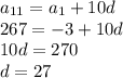 a _{11} = a _{1} + 10d \\ 267 = - 3 + 10d \\ 10d = 270 \\ d = 27