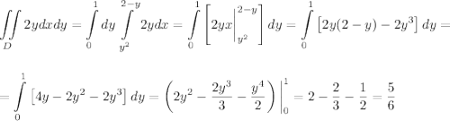 \displaystyle \iint\limits_D 2ydxdy=\int\limits^1_0dy\int\limits^{2-y}_{y^2}2ydx=\int\limits_0^1\left[2yx\bigg|^{2-y}_{y^2}\right]dy=\int\limits^1_0\left[2y(2-y)-2y^3\right]dy=\\ \\ \\ =\int\limits_0^1\left[4y-2y^2-2y^3\right]dy=\left(2y^2-\frac{2y^3}{3}-\frac{y^4}{2}\right)\bigg|^1_0=2-\frac{2}{3}-\frac{1}{2}=\frac{5}{6}