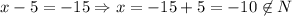 x-5=-15 \Rightarrow x=-15+5=-10\not \in N