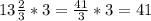 13 \frac{2}{3} * 3 = \frac{41}{3} * 3 = 41