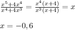 \frac{x^5 + 4x^4 }{x^4 + 4x^3 }=\frac{x^4(x + 4) }{x^3(x + 4)}=x\\\\x=-0,6