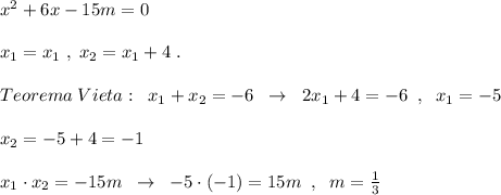 x^2+6x-15m=0\\\\x_1=x_1\; ,\; x_2=x_1+4\; .\\\\Teorema\; Vieta:\; \; x_1+x_2=-6\; \; \to \; \; 2x_1+4=-6\; \; ,\; \; x_1=-5\\\\x_2=-5+4=-1\\\\x_1\cdot x_2=-15m\; \; \to \; \; -5\cdot (-1)=15m\; \; ,\; \; m=\frac{1}{3}