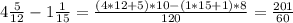 4\frac{5}{12} - 1\frac{1}{15}=\frac{(4*12+5)*10-(1*15+1)*8}{120} = \frac{201}{60}