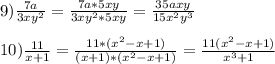 9)\frac{7a}{3xy^{2} }=\frac{7a*5xy}{3xy^{2}*5xy }=\frac{35axy}{15x^{2}y^{3}}\\\\10)\frac{11}{x+1}=\frac{11*(x^{2}-x+1)}{(x+1)*(x^{2}-x+1) }=\frac{11(x^{2}-x+1) }{x^{3}+1 }