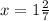 x = 1 \frac{2}{7} 