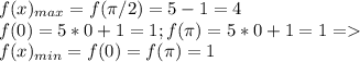 f(x)_{max}=f(\pi/2)=5-1=4\\f(0)=5*0+1=1;f(\pi)=5*0+1=1=\\f(x)_{min}=f(0)=f(\pi)=1