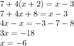 7+4(x+2)=x-3\\7+4x+8=x-3\\4x - x = -3 - 7 - 8\\3x=-18\\x = -6