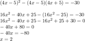 (4x-5)^{2} - (4x-5)(4x+5) = -30\\\\16x^{2} - 40x + 25 - (16x^{2}-25)=-30\\16x^{2}-40x+25-16x^{2}+25+30=0\\-40x+80=0\\-40x=-80\\x = 2