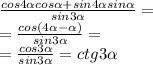  \frac{cos4 \alpha cos \alpha + sin4 \alpha sin \alpha }{sin3 \alpha } = \\ = \frac{cos(4 \alpha - \alpha )}{sin 3\alpha} = \\ = \frac{cos3\alpha }{sin 3\alpha} = ctg3 \alpha 