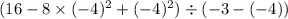 (16 - 8 \times ( - 4) {}^{2} + ( - 4) {}^{2} ) \div ( - 3 - ( - 4))