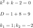 \displaystyle k^2+k-2=0\\\\D=1+8=9\\\\k_1=1; k_2=-2