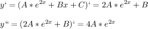 \displaystyle y`=(A*e^{2x}+Bx+C)`=2A*e^{2x}+B\\\\y``=(2A*e^{2x}+B)`=4A*e^{2x}