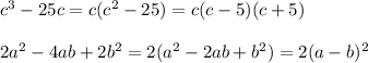 c^{3} - 25c = c(c^{2}-25) = c(c-5)(c+5)\\\\2a^{2} - 4ab + 2b^{2} = 2(a^{2}-2ab+b^{2}) = 2(a-b)^{2}