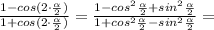 \frac{1-cos(2\cdot\frac{\alpha}{2})}{1+cos(2\cdot\frac{\alpha}{2})}=\frac{1-cos^2\frac{\alpha}{2}+sin^2\frac{\alpha}{2}}{1+cos^2\frac{\alpha}{2}-sin^2\frac{\alpha}{2}}=