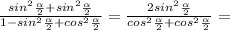 \frac{sin^2\frac{\alpha}{2}+sin^2\frac{\alpha}{2}}{1-sin^2\frac{\alpha}{2}+cos^2\frac{\alpha}{2}}=\frac{2sin^2\frac{\alpha}{2}}{cos^2\frac{\alpha}{2}+cos^2\frac{\alpha}{2}}=