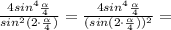 \frac{4sin^4\frac{\alpha}{4}}{sin^2(2\cdot\frac{\alpha}{4})}=\frac{4sin^4\frac{\alpha}{4}}{(sin(2\cdot\frac{\alpha}{4}))^2}=