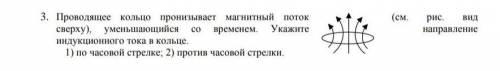 Нужна Проводящее кольцо пронизывает магнитный поток (см. рис. вид сверху), уменьшающийся со временем