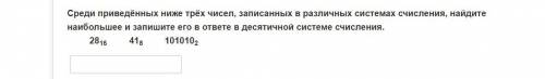 Среди приведённых ниже трёх чисел, записанных в различных системах счисления, найдите наибольшее и з