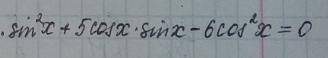 Sin^2x+5cosx*sinx-6cos^2x=0