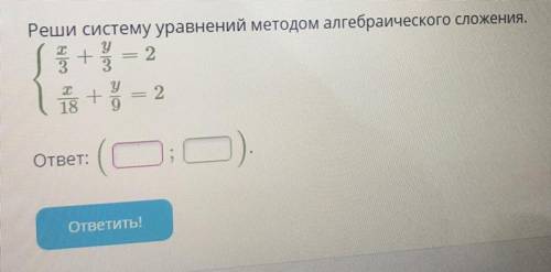 C Реши систему уравнений методом алгебраического сложения. + = 2 18 +1 = 2 ответ: ответить!