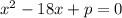 x ^{2} - 18x + p = 0