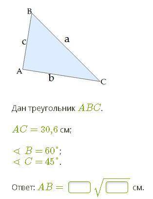 Дан треугольник ABC. AC= 30,6 см; ∢ B= 60°; ∢ C= 45°. ответ: AB= ___√__ см.