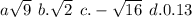 a \sqrt{9} \: \: b. \sqrt{2} \: \: c. - \sqrt{16} \: \: d.0.13