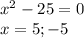 x^{2} -25=0\\x=5;-5