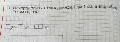 1. Начерти один отрезок длиной 1 дм 1 СМ, автором на10 см короче.​