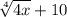 \sqrt[4]{4x} +10