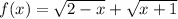 f(x) = \sqrt{2 - x} + \sqrt{x + 1}