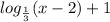 log_{\frac{1}{3} } (x-2)+1