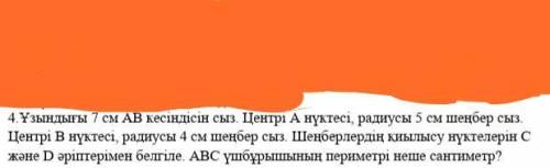 Ұзындығы 7 см АВ кесіндісін сыз. Центрі А нүктесі, радиусы 5 см шеңбер сыз. Центрі В нүктесі, радиу