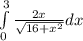 \int\limits^3_0 \frac{2x}{\sqrt{16+x^{2} }} dx