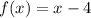 f(x) = x - 4