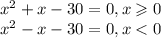 x {}^{2} + x - 30 = 0,x \geqslant 0 \\ x {}^{2} - x - 30 = 0,x < 0