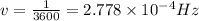 v = \frac{1}{3600} = 2.778 \times 10 {}^{ - 4} Hz