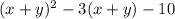 (x +y)^{2} - 3(x + y) - 10