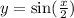 y = \sin( \frac{x}{2} )