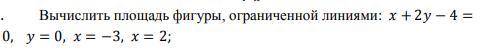 Вычислить площадь фигуры, ограниченной линиями: + 2 − 4 =0, = 0, = −3, = 2;