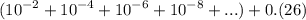 ( {10}^{ - 2} + {10}^{ - 4} + {10}^{ - 6} + {10}^{ - 8} + ...) + 0.(26)