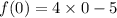 f(0) = 4 \times 0 - 5